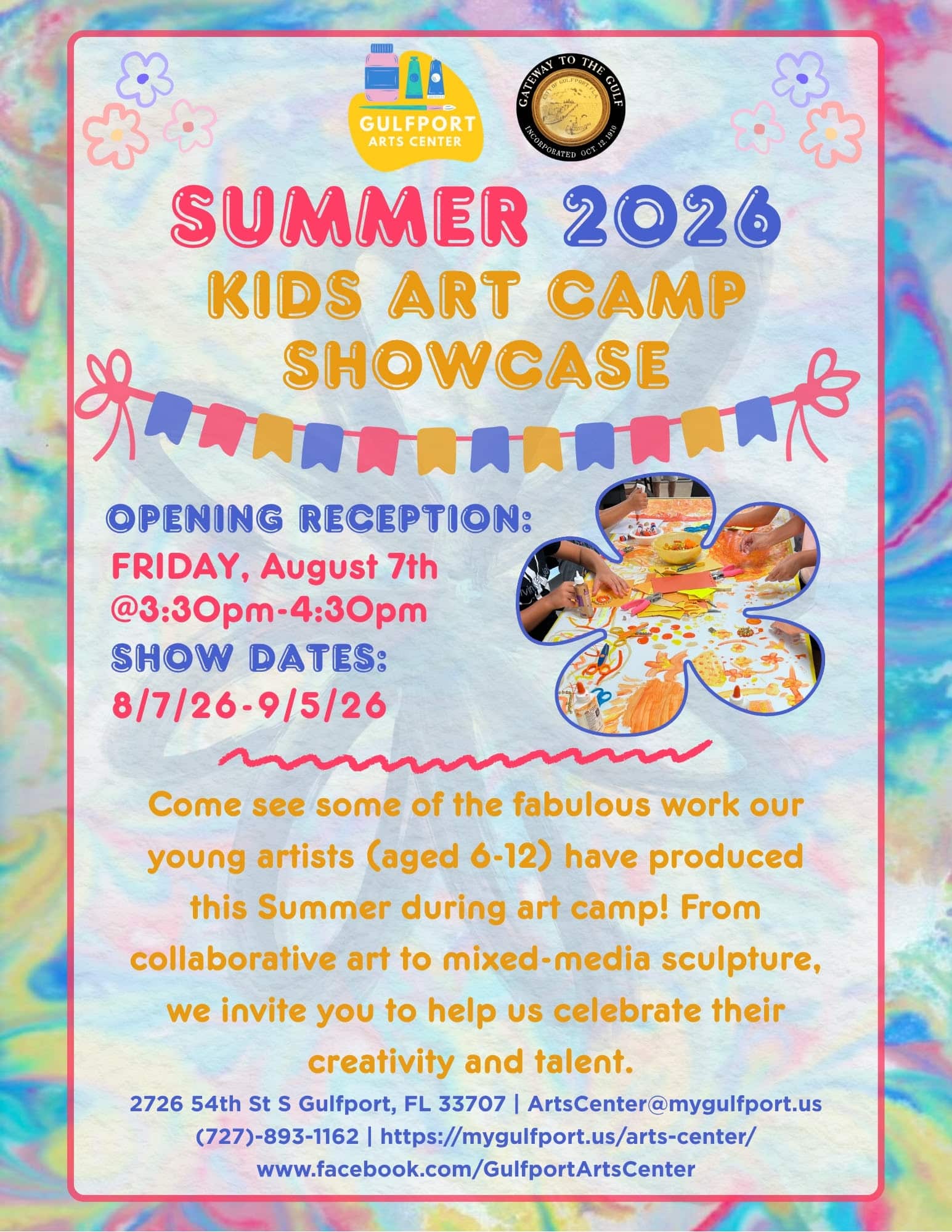 Colorful graphic with image of kids drawing and collaging and text that reads: Summer 2026 Kids Art Camp Showcase Opening Reception: FRIDAY, August 7th @3:30pm-4:30pm Show Dates: 8/7/26-9/5/26 Come see some of the fabulous work our young artists (aged 6-12) have produced this Summer during art camp! From collaborative art to mixed-media sculpture, we invite you to help us celebrate their creativity and talent 2726 54th St S Gulfport, FL 33707 | ArtsCenter@mygulfport.us (727)-893-1162 | https://mygulfport.us/arts-center/ www.facebook.com/GulfportArtsCenter